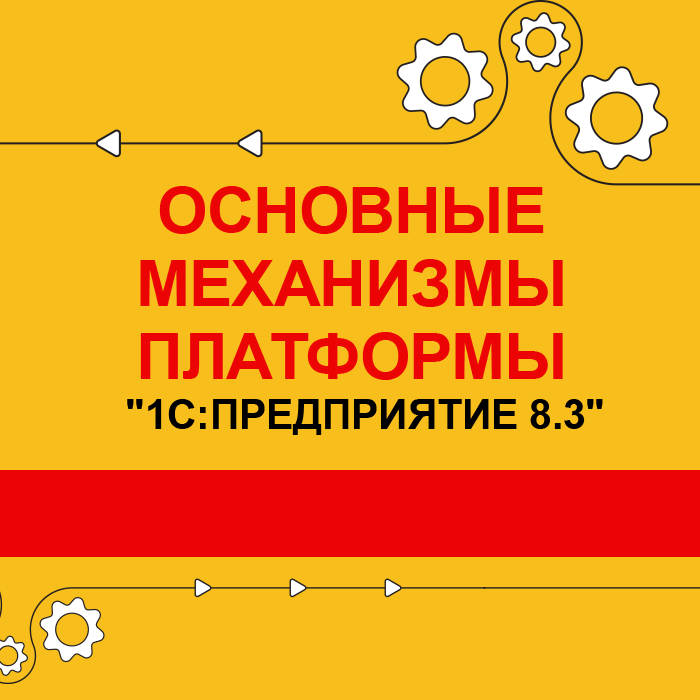 Основные механизмы платформы "1С:Предприятие 8.3"