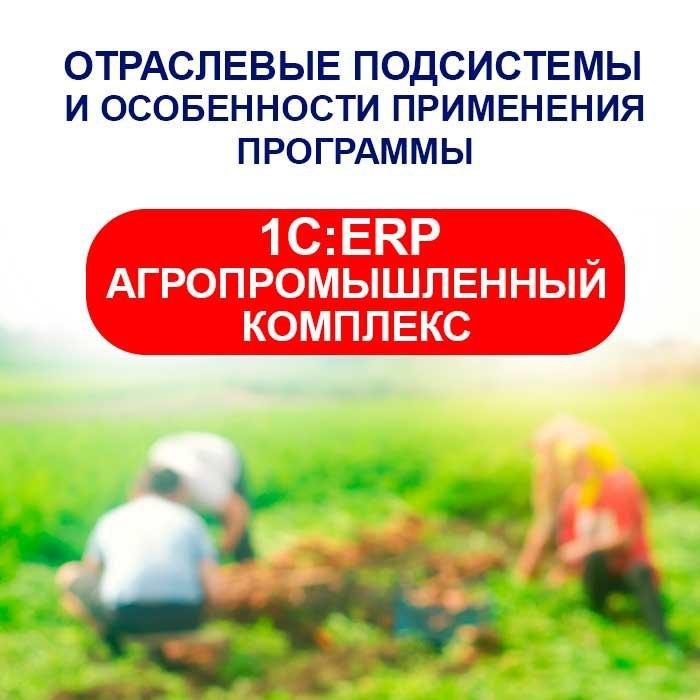 Отраслевые подсистемы и особенности применения программы 1C:ERP Агропромышленный комплекс